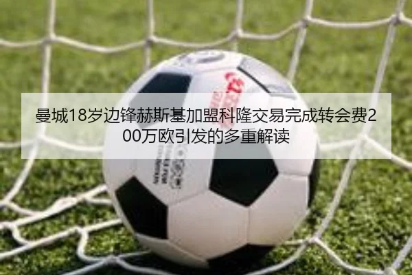 曼城18岁边锋赫斯基加盟科隆交易完成转会费200万欧引发的多重解读